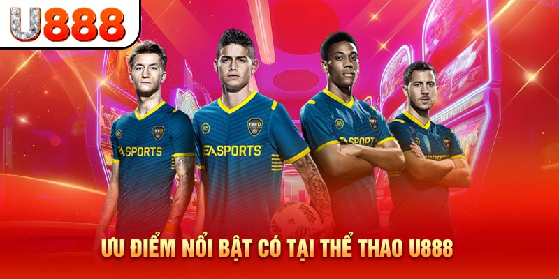 Ưu điểm nổi bật có tại thể thao U888